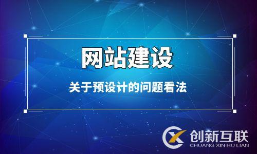 網(wǎng)站建設(shè)關(guān)于預(yù)設(shè)計(jì)的問題看法 網(wǎng)站建設(shè)關(guān)于預(yù)設(shè)計(jì)的問題看法