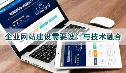 企業(yè)網(wǎng)站建設需要設計與技術融合